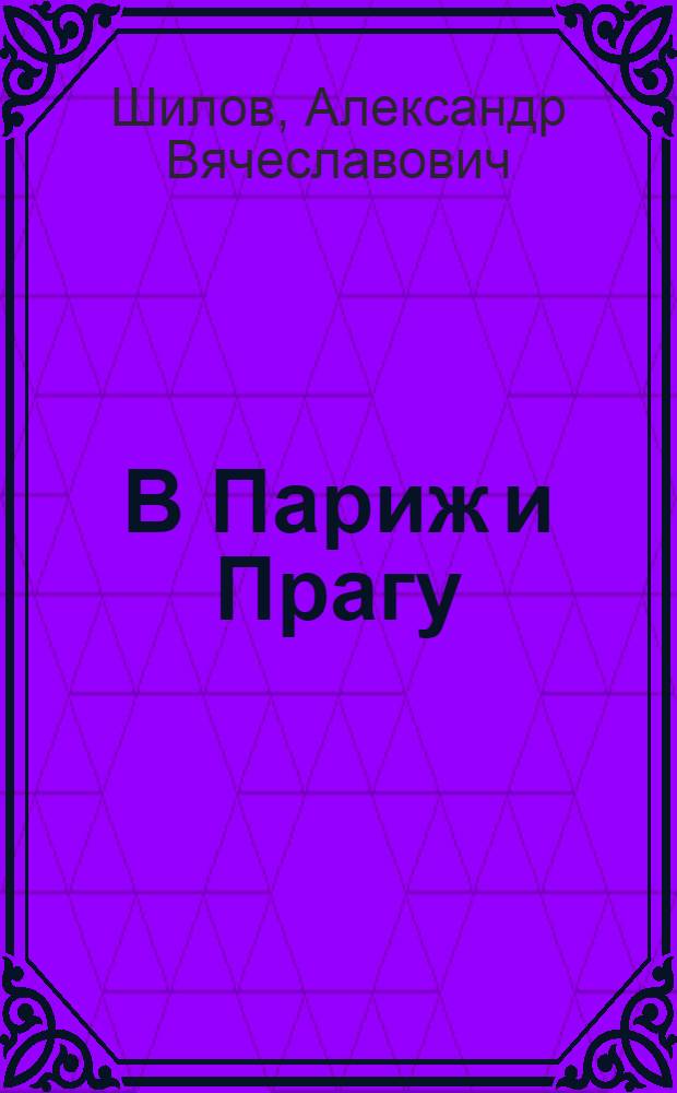 В Париж и Прагу : О поездке Краснознаменного ансамбля красноармейской песни и пляски СССР