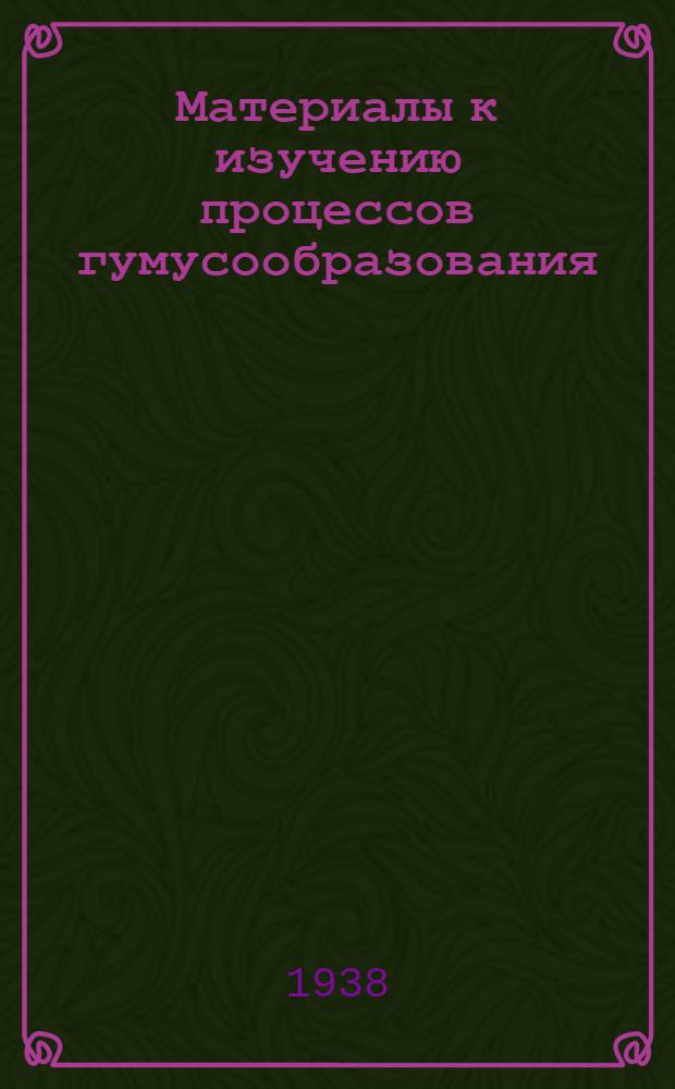 Материалы к изучению процессов гумусообразования : Диссертация на ученую степень кандидата геол.-почв. наук. Ч. 1 : Продукты разложения растительных остатков