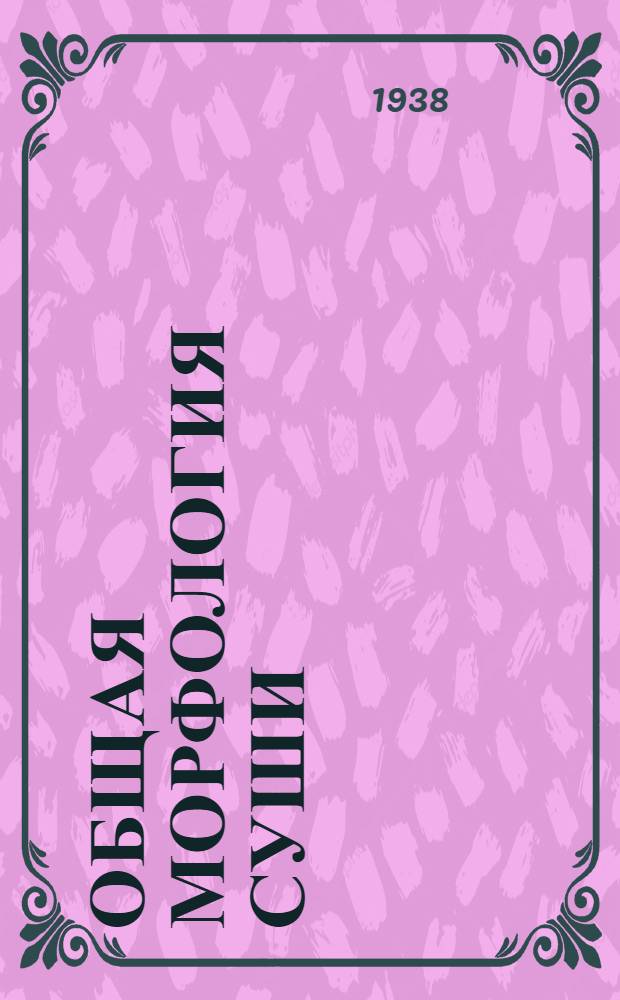 Общая морфология суши : ВКВШ утв. в качестве учебника для геогр. фак-тов ун-тов. Т. 2