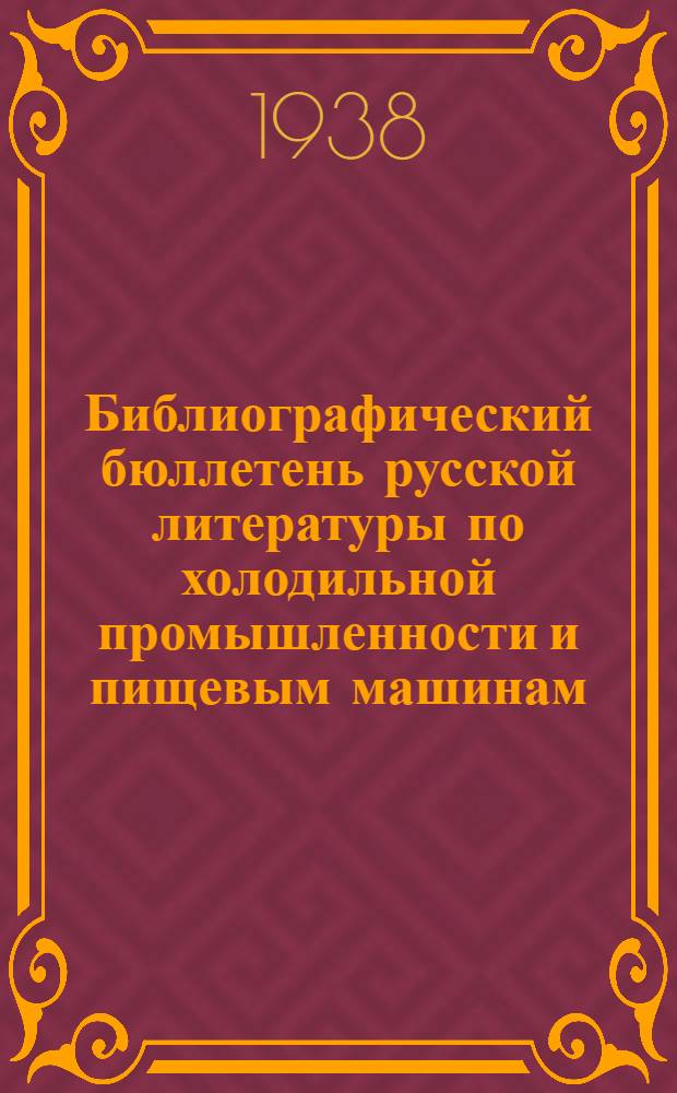 Библиографический бюллетень русской литературы по холодильной промышленности и пищевым машинам