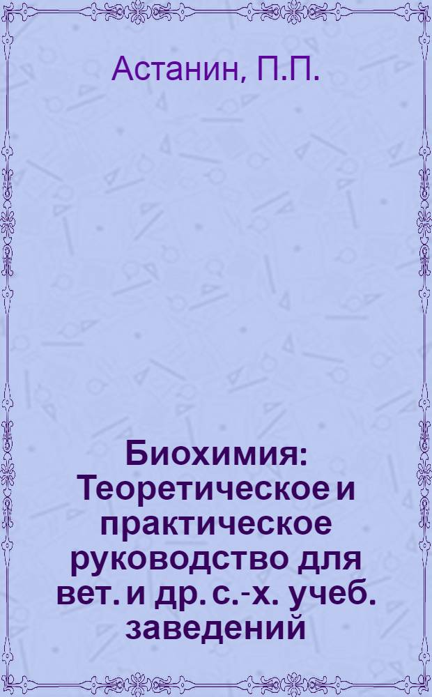 Биохимия : Теоретическое и практическое руководство для вет. и др. с.-х. учеб. заведений : Сост. для очного и заоч. обуч