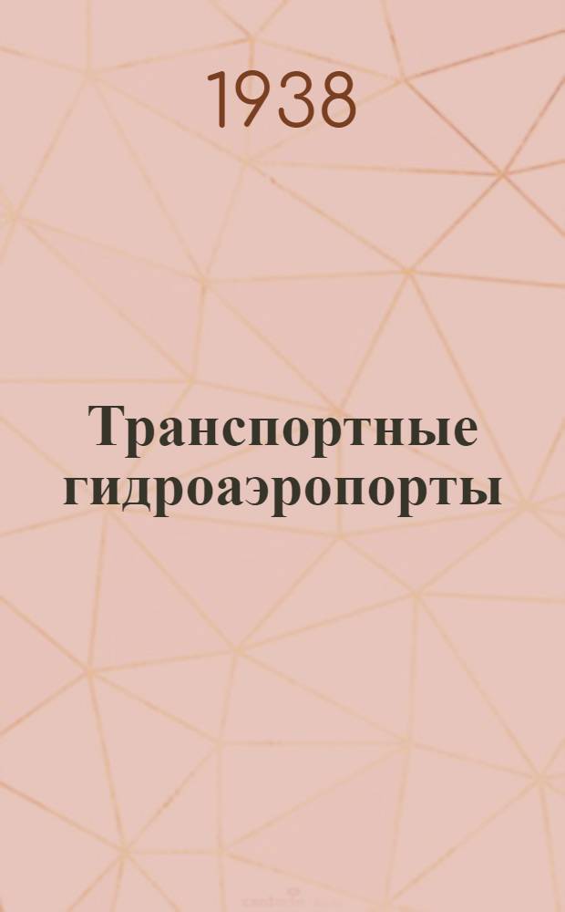 Транспортные гидроаэропорты : Упр. учеб. заведений Аэрофлота рекомендовано в качестве учеб. пособия для втузов ГВФ