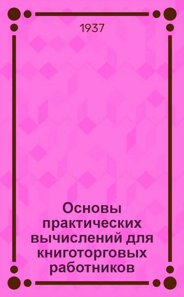 Основы практических вычислений для книготорговых работников : Ч. 1-. Ч. 1 : Вычислительная техника