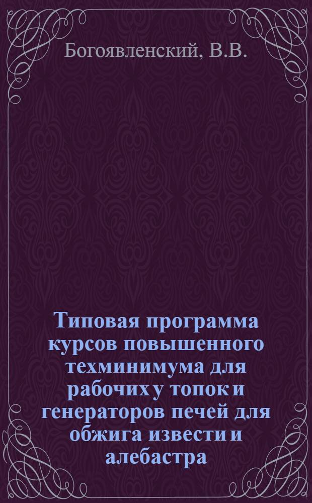 Типовая программа курсов повышенного техминимума для рабочих у топок и генераторов печей для обжига извести и алебастра