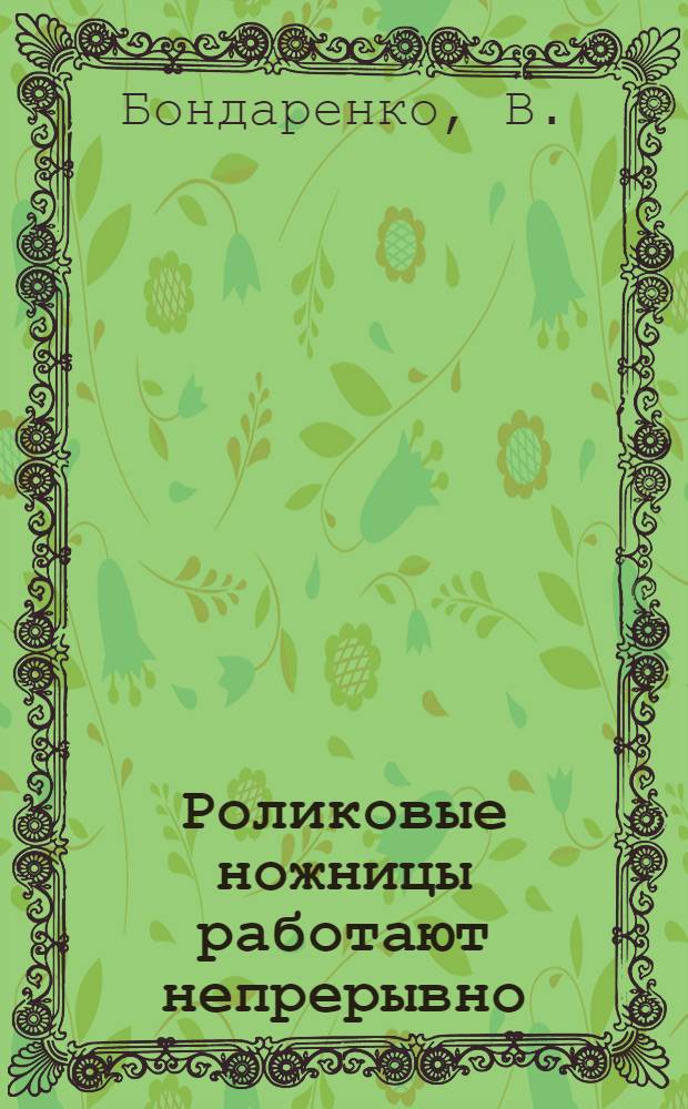 Роликовые ножницы работают непрерывно : Трубопрокатный завод им. Ленина