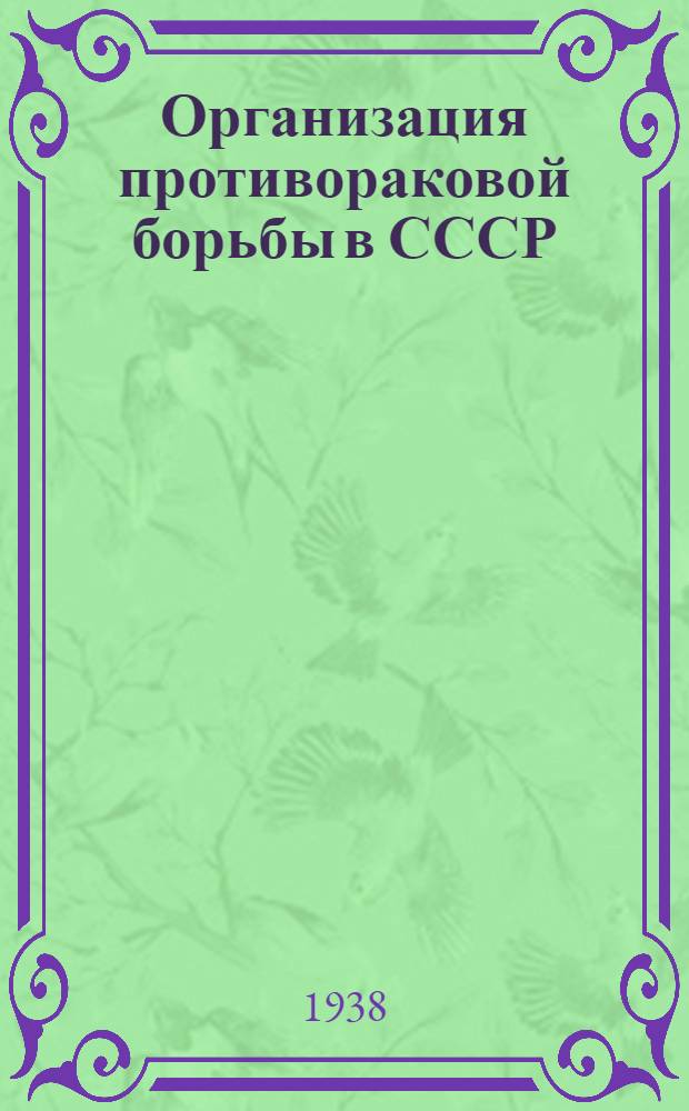 Организация противораковой борьбы в СССР : (Критический обзор современных учений о раке)