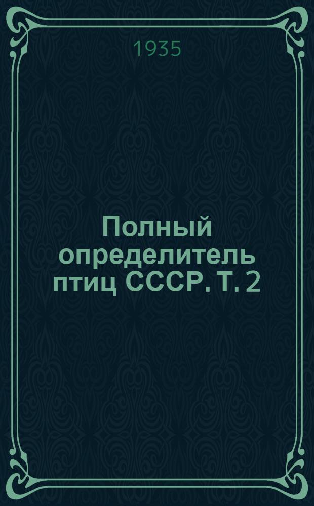 Полный определитель птиц СССР. Т. 2 : Гагаровые, веслоногие, цапли пластинчатоклювые, куриные пастушковые, триперстки