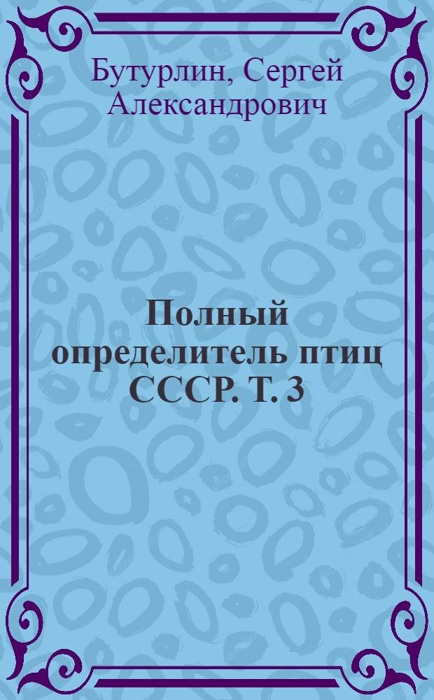 Полный определитель птиц СССР. Т. 3 : Трубконосые птицы. Дневные хищные птицы. Дятловые птицы