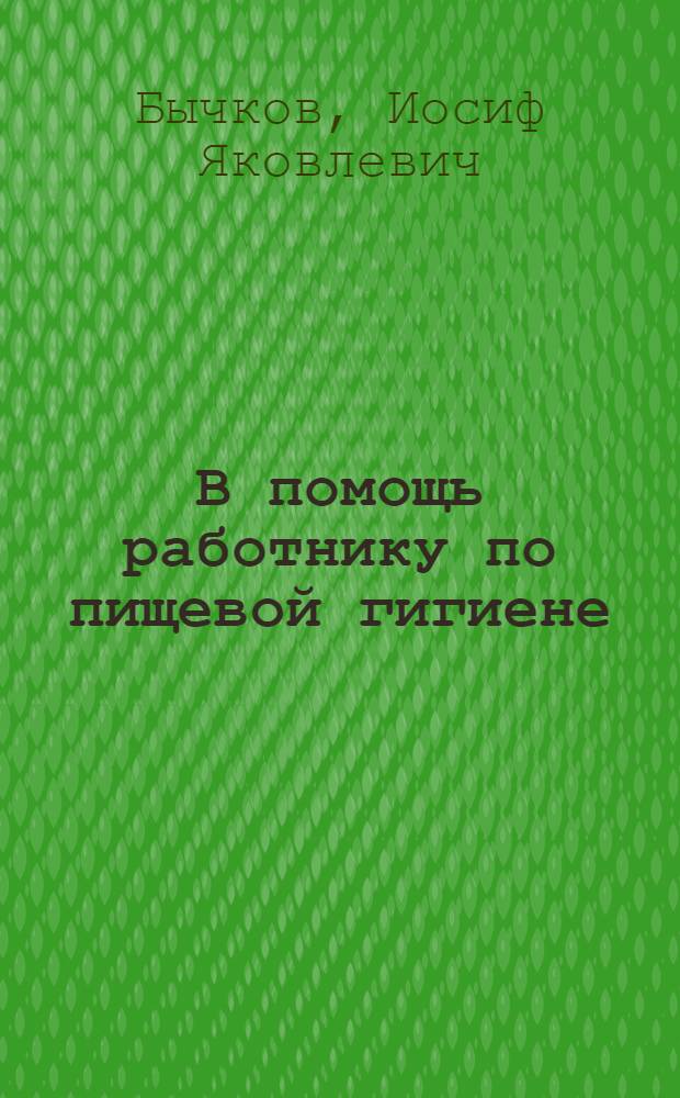 В помощь работнику по пищевой гигиене : (По материалам Консультационного бюро Центр. науч. ин-та питания и Ком-та питания Учен. мед. совета Наркомздрава РСФСР)