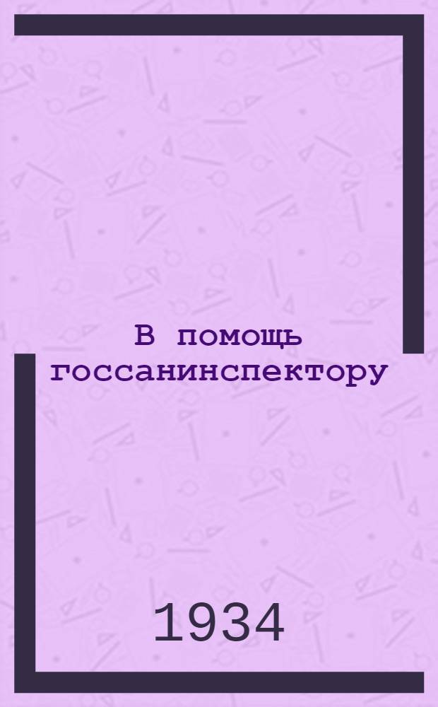 В помощь госсанинспектору : (Сборник руководящих материалов для госсанинспекторов)