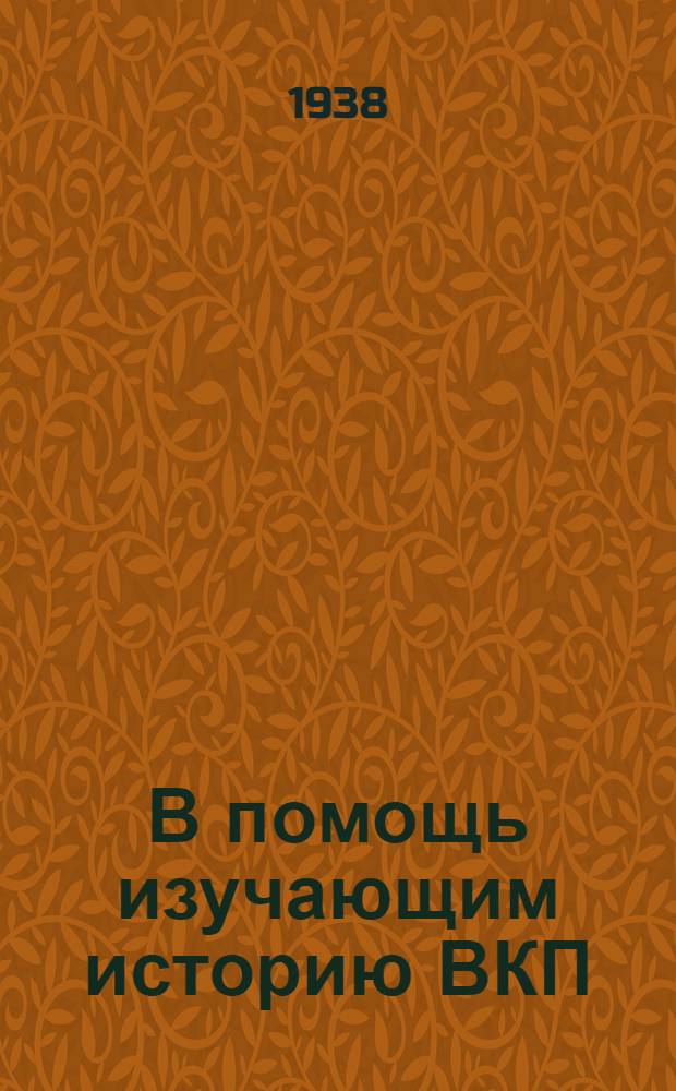 В помощь изучающим историю ВКП(б) : (Сборник материалов к I-III гл. "Краткого курса истории ВКП(б)")