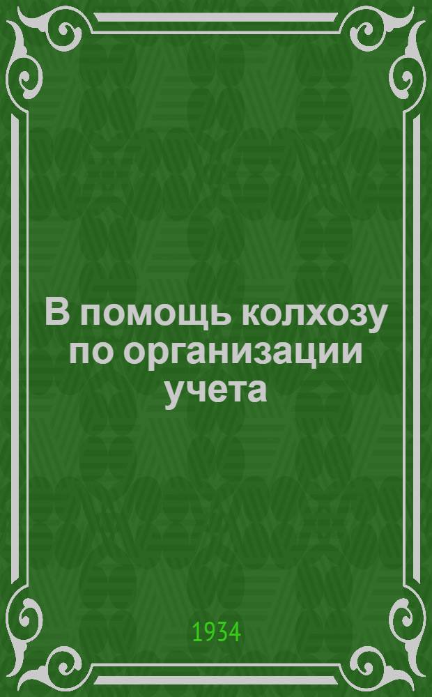 В помощь колхозу по организации учета : (Распоряжения, инструкции, практ. указания и разъяснения по вопросам учета в колхозах). Вып. 11-12 (17-18)