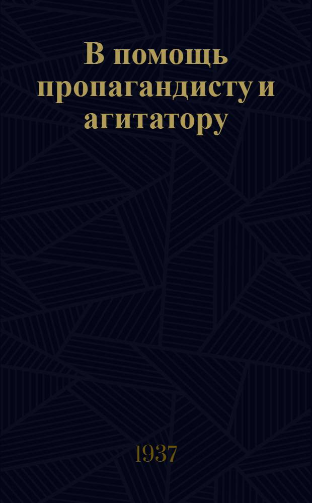 В помощь пропагандисту и агитатору : Сборник материалов о некоторых коварных приемах иностранных разведок и их троцкистско-бухаринской агентуры