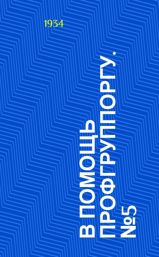 В помощь профгруппоргу. № 5 (11) : Как профгруппорги Сабельников и Крылавецкий (ХТЗ) борются за реализацію самообязательств, принятых по решениям XVII. партсъезда ... [и др. статьи по вопросам профсоюзной жизни]