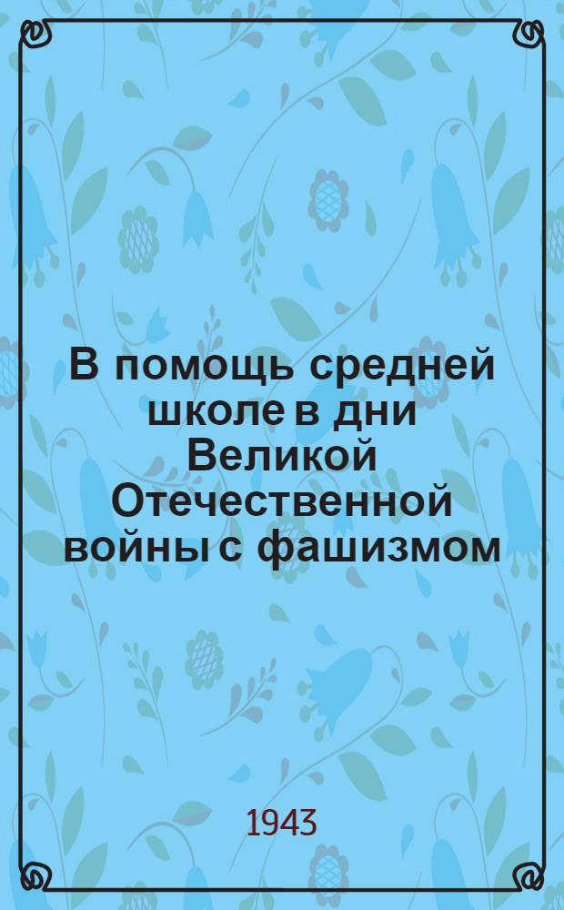 В помощь средней школе в дни Великой Отечественной войны с фашизмом : Сборник