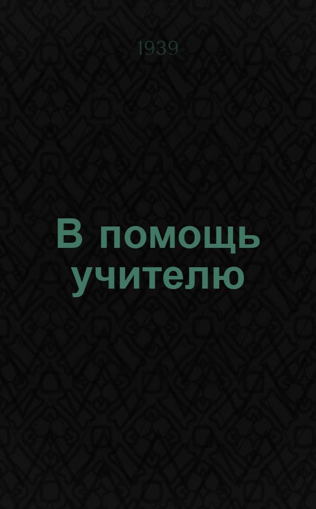 В помощь учителю : Метод. сборник Орджоникидзевского краев. отд. нар. образования и Ин-та усовершенствования учителей. Вып. 1-10
