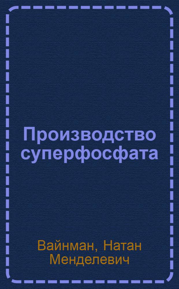 Производство суперфосфата : Допущен Центротехпропом НКТП в качестве учебника для кружков техминимума по хим. пром-сти