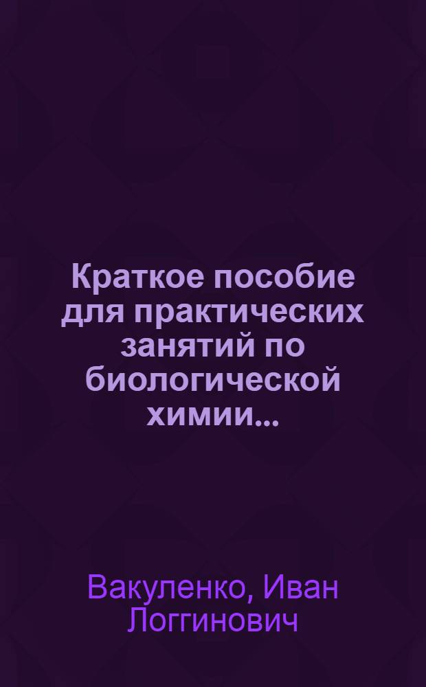 Краткое пособие для практических занятий по биологической химии ... : Ч. 1-