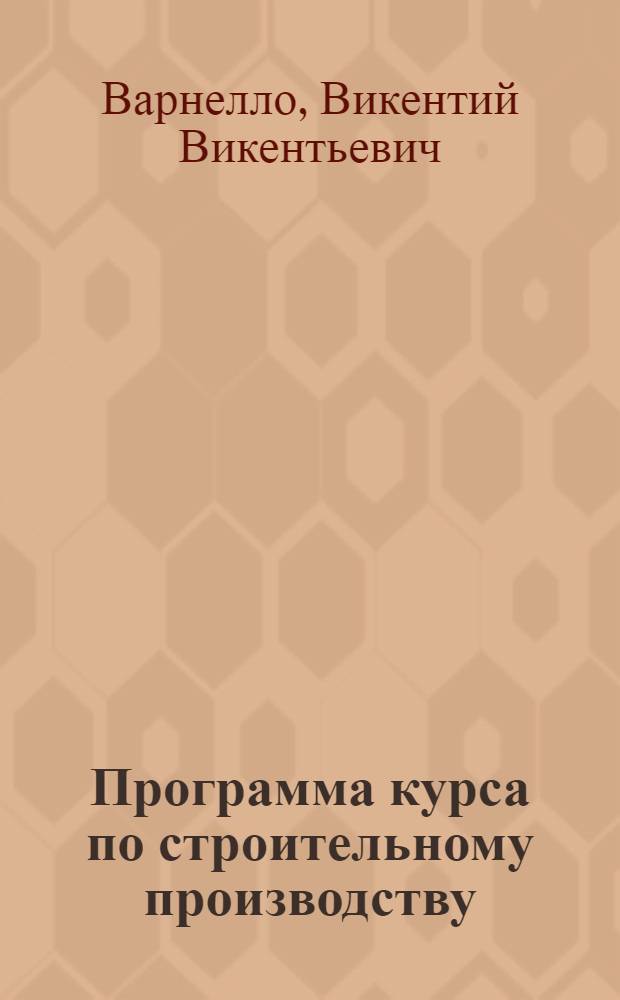 Программа курса по строительному производству : Ин-т. Специальность - Водных путей и сооружений : Курс IV и V