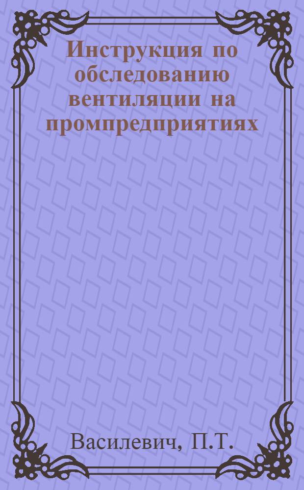 Инструкция по обследованию вентиляции на промпредприятиях : Эффективность и тех. условия для проектирования