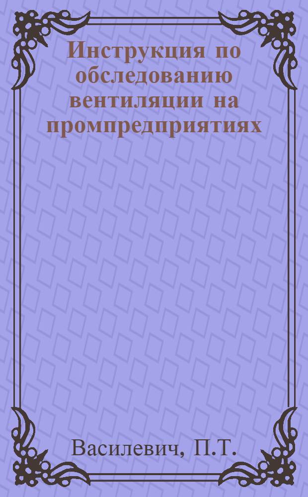 Инструкция по обследованию вентиляции на промпредприятиях : Эффективность и тех. условия для проектирования