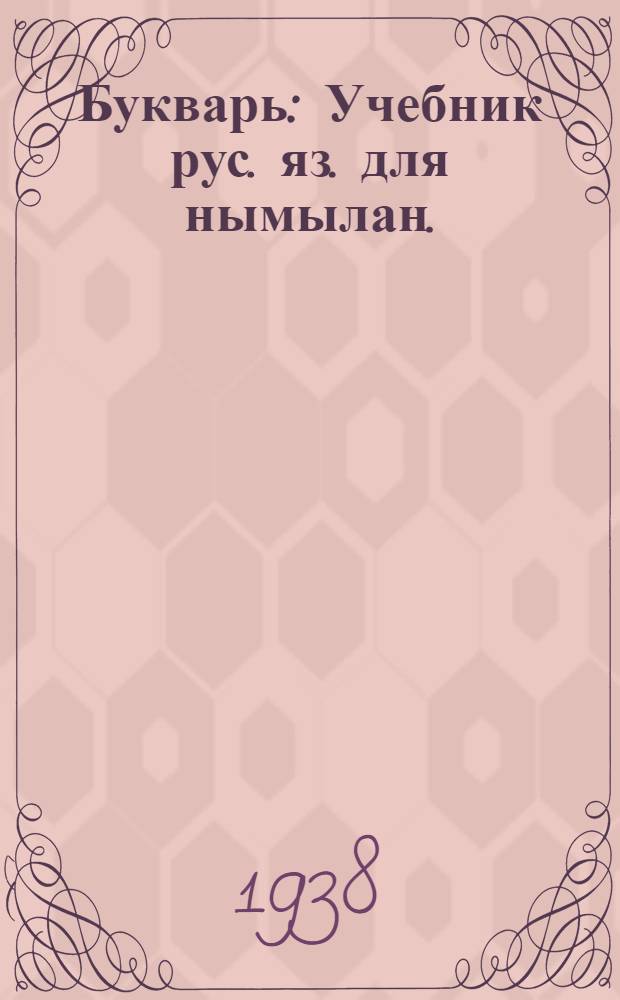 Букварь : Учебник рус. яз. для нымылан. (коряк.) начальной школы : Утв. Наркомпросом РСФСР