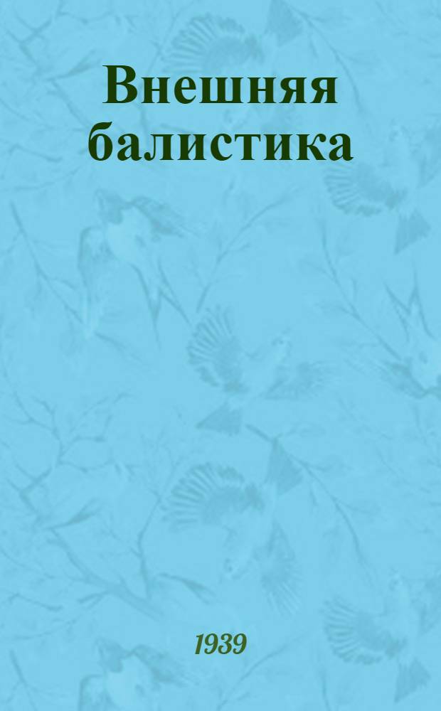 Внешняя балистика : ВКВШ при СНК СССР утв. в качестве учебника для академий РККА и втузов оборон. про-сти Ч. 1-. Ч. 2