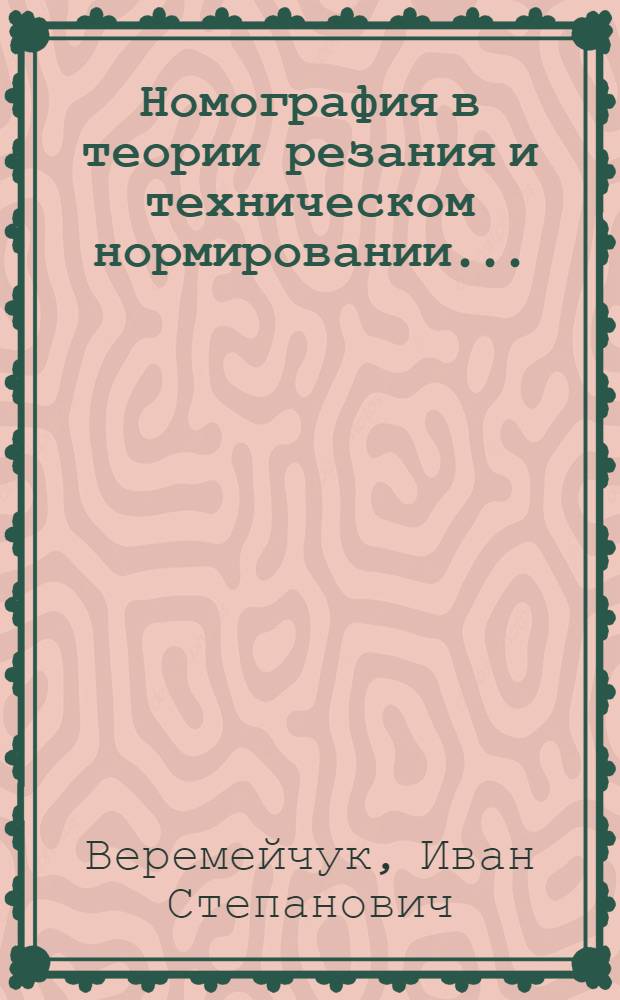 Номография в теории резания и техническом нормировании ... : Ч. 1-