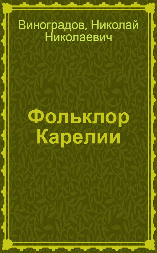 Фольклор Карелии : Библиогр. указатель материалов по фольклору, содержащихся в местных изданиях б. Олонецк. губернии (1838-1917)