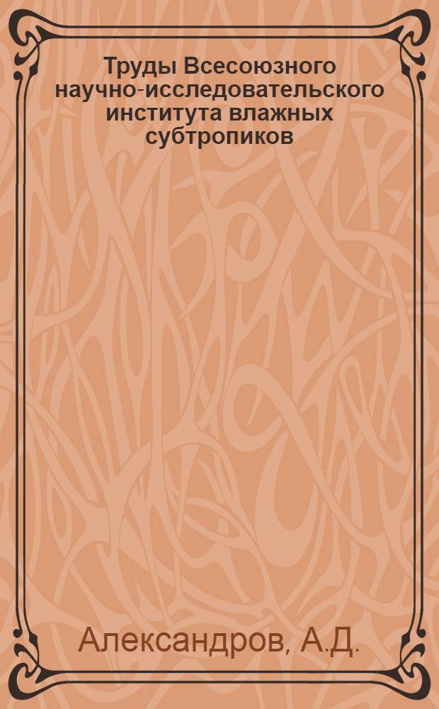 Труды Всесоюзного научно-исследовательского института влажных субтропиков : Т. 1. Вып. 1-. Т. 1. вып. 1 : Гелиооранжереи и применение их для субтропических культур