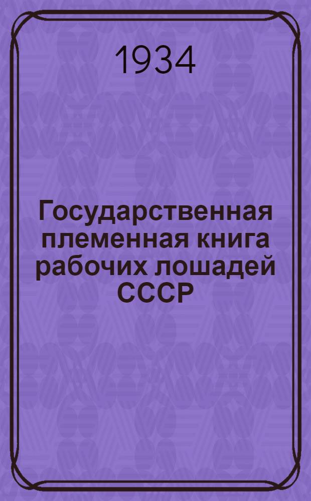 Государственная племенная книга рабочих лошадей СССР : Т. 1-