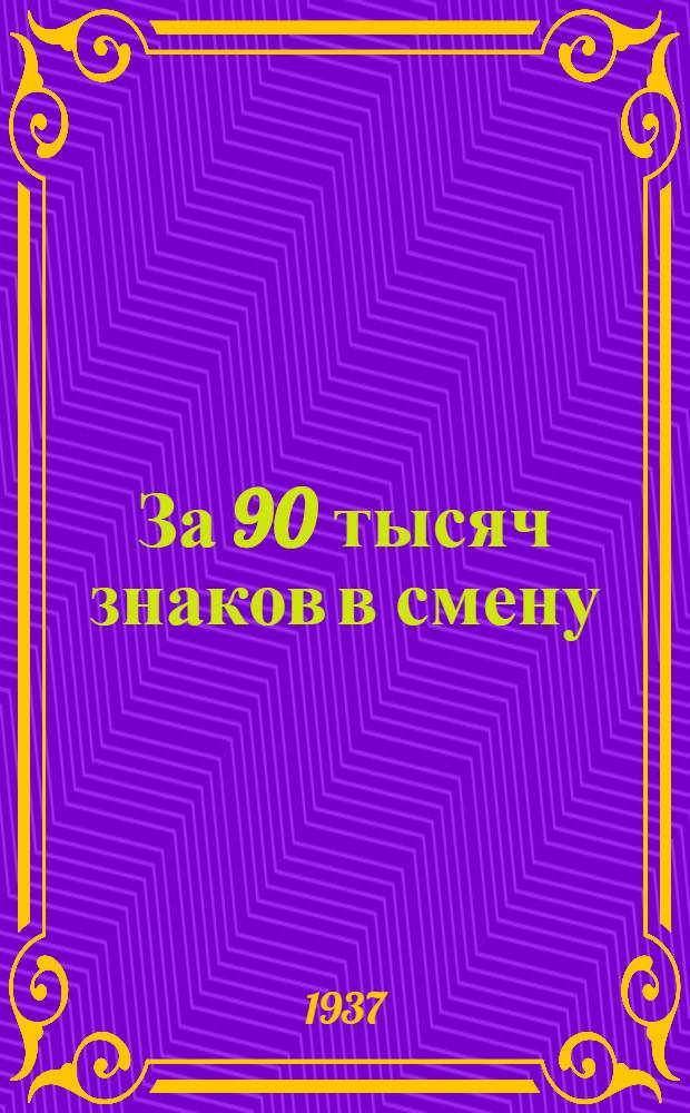За 90 тысяч знаков в смену : Стахановцы Линотипного цеха тип. "Кр. звезда" о своей работе : Сборник