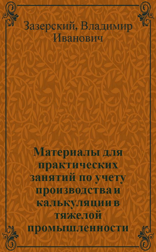 Материалы для практических занятий по учету производства и калькуляции в тяжелой промышленности : В 3-х вып.. Вып. 1-
