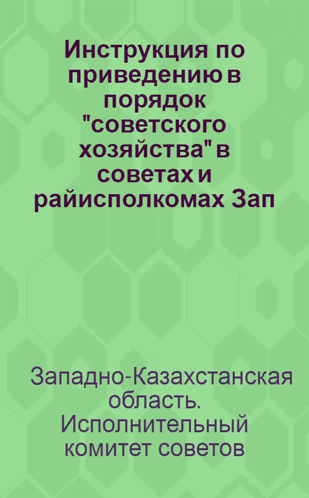 Инструкция по приведению в порядок "советского хозяйства" в советах и райисполкомах Зап.-Каз. области