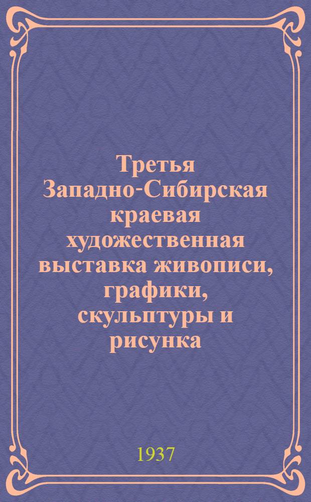 Третья Западно-Сибирская краевая художественная выставка живописи, графики, скульптуры и рисунка : Каталог