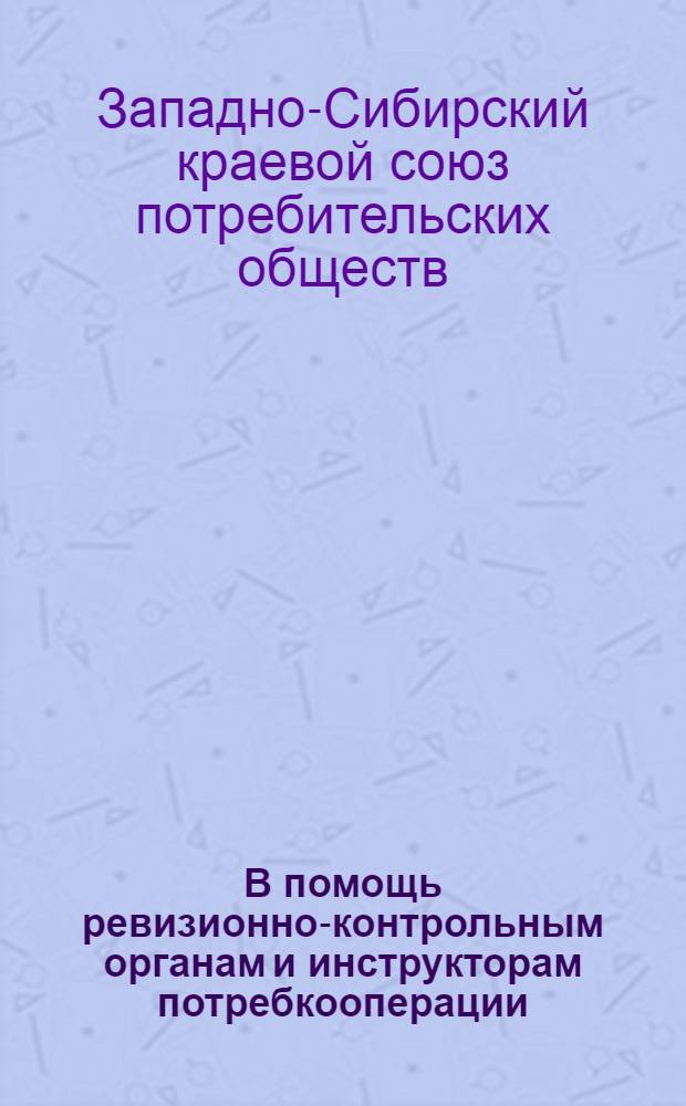 В помощь ревизионно-контрольным органам и инструкторам потребкооперации : (Практич. указания по борьбе с хищениями и растратами в потребкооперации орг. учета, ревизии и контроля)
