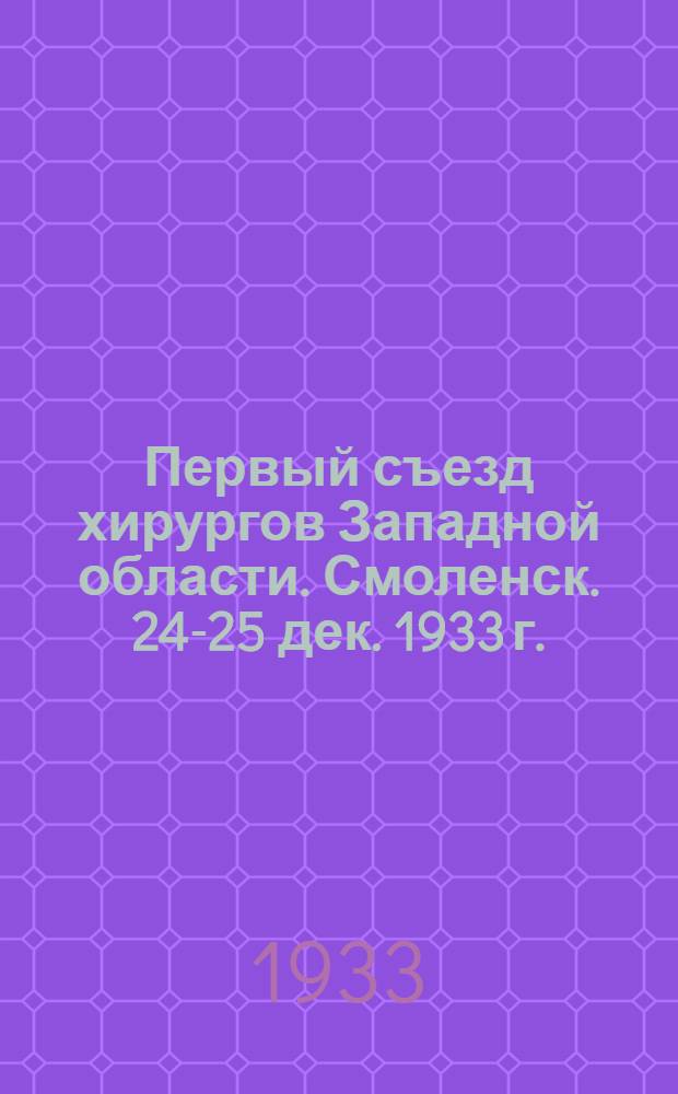 Первый съезд хирургов Западной области. Смоленск. 24-25 дек. 1933 г. : Программа