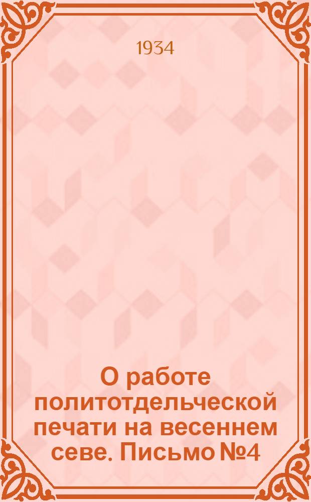 О работе политотдельческой печати на весеннем севе. Письмо № 4 : 15 апр. 1934 г.