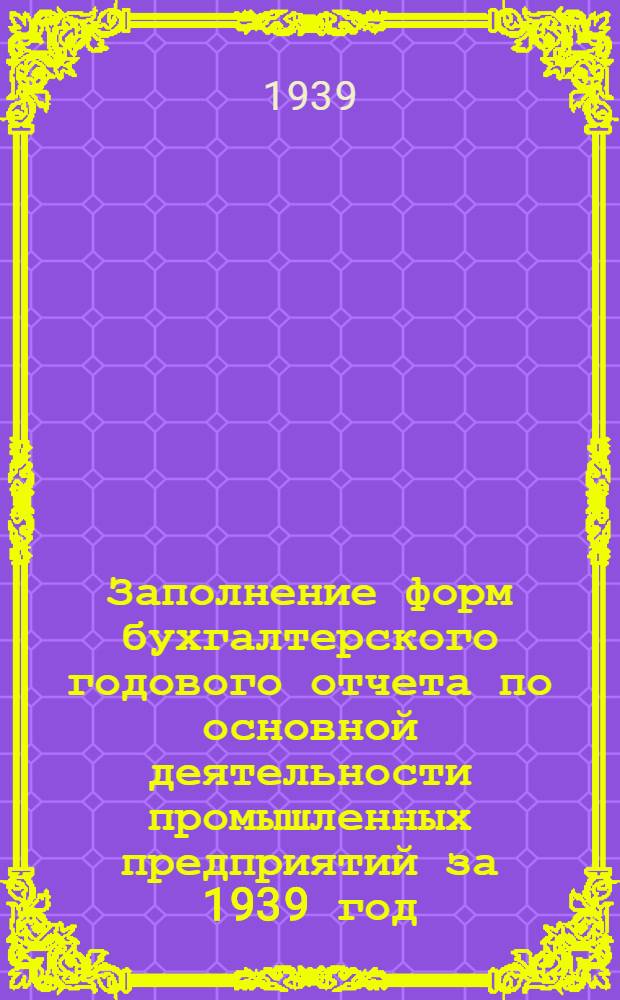 Заполнение форм бухгалтерского годового отчета по основной деятельности промышленных предприятий за 1939 год
