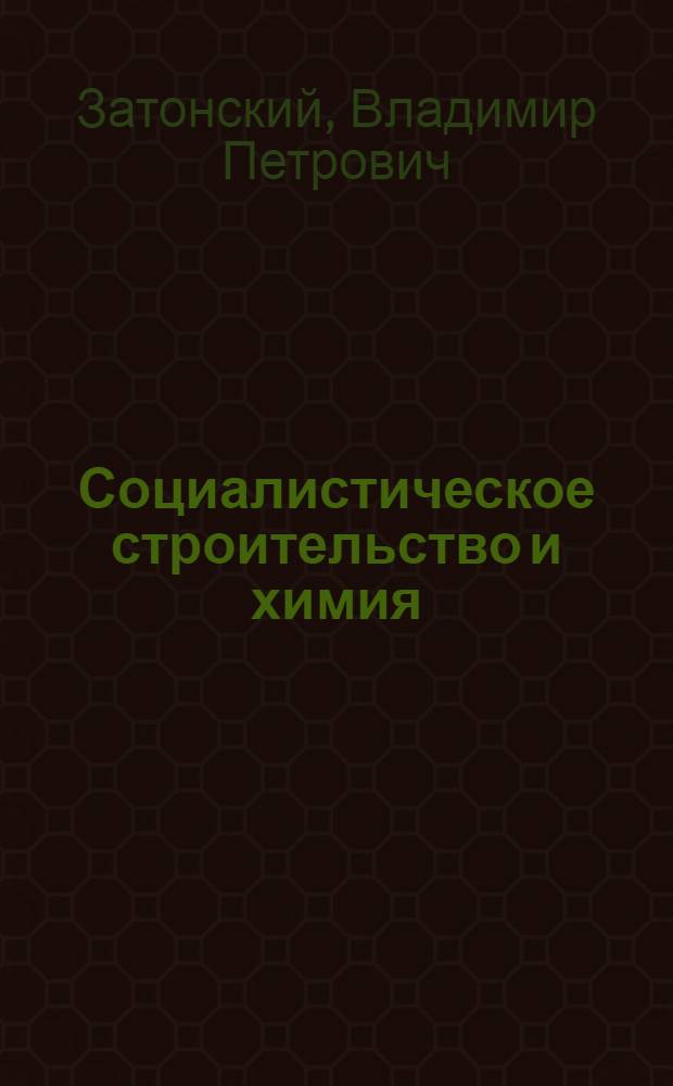 Социалистическое строительство и химия : Доклад на VI всесоюз. менделеев. съезде. Харьков, 25-26 октября 1932 г