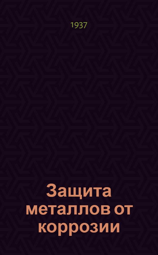 Защита металлов от коррозии : Сборник аннотаций советских и заграничных патентов за 1920-1936 гг. Ч. 1-3