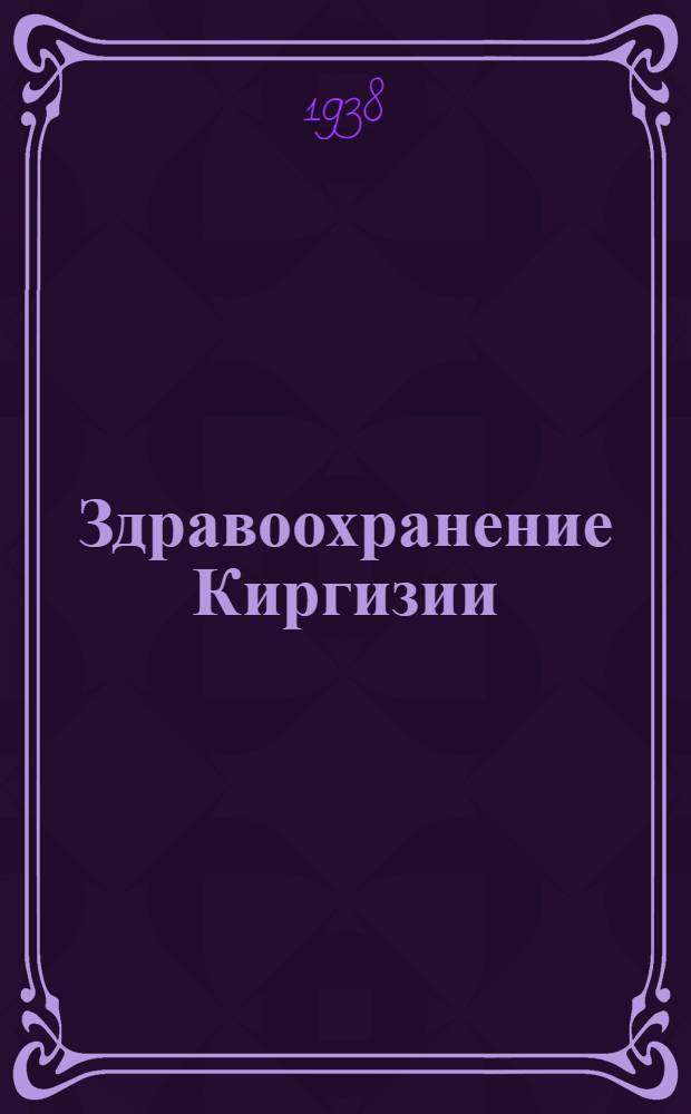 Здравоохранение Киргизии : Науч.-практ. мед. журн. М-ва здравоохранения КиргССР