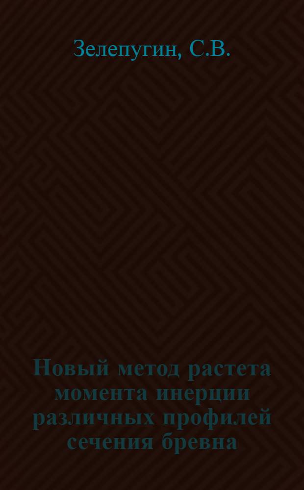 Новый метод растета момента инерции различных профилей сечения бревна : Таблицы важнейших числовых значений для расчета деревянных конструкций из бревен