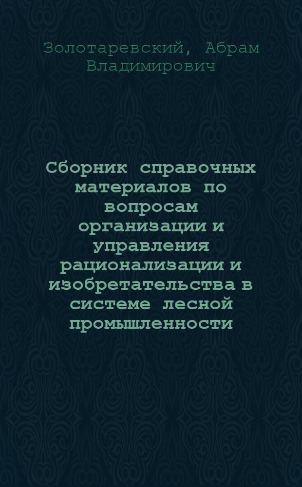 Сборник справочных материалов по вопросам организации и управления рационализации и изобретательства в системе лесной промышленности