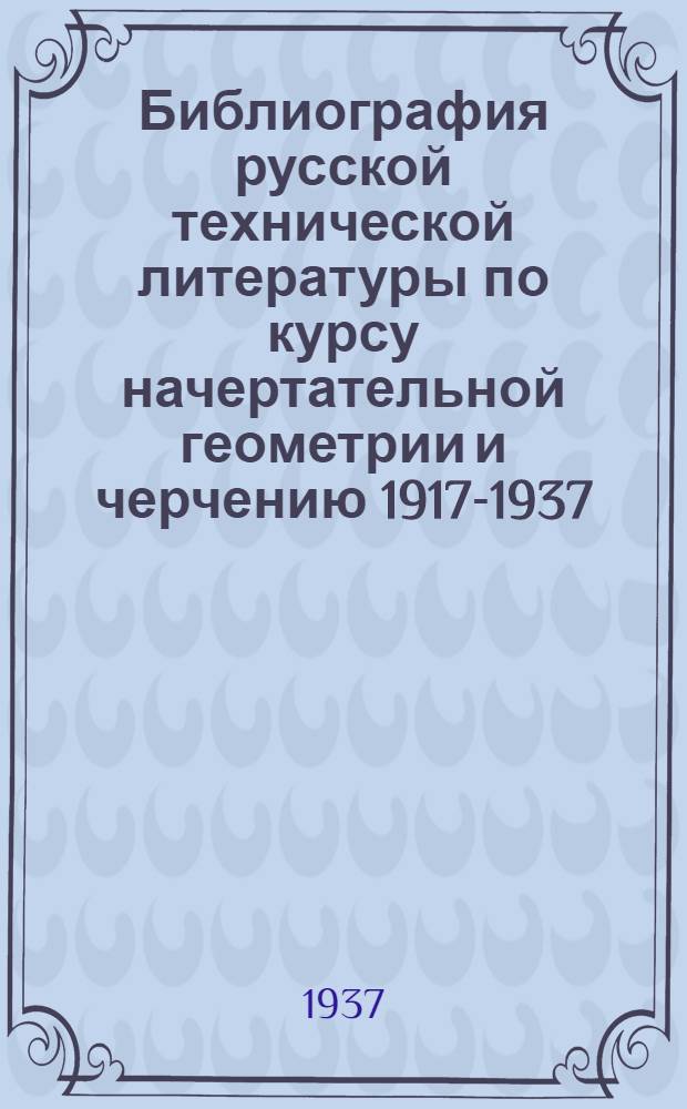 Библиография русской технической литературы по курсу начертательной геометрии и черчению 1917-1937
