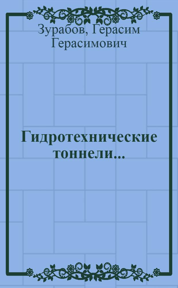 Гидротехнические тоннели ... : Одобрено Цопкадром НКПС в качестве учеб. пособия для втузов ж.-д. транспорта. Ч. 1-