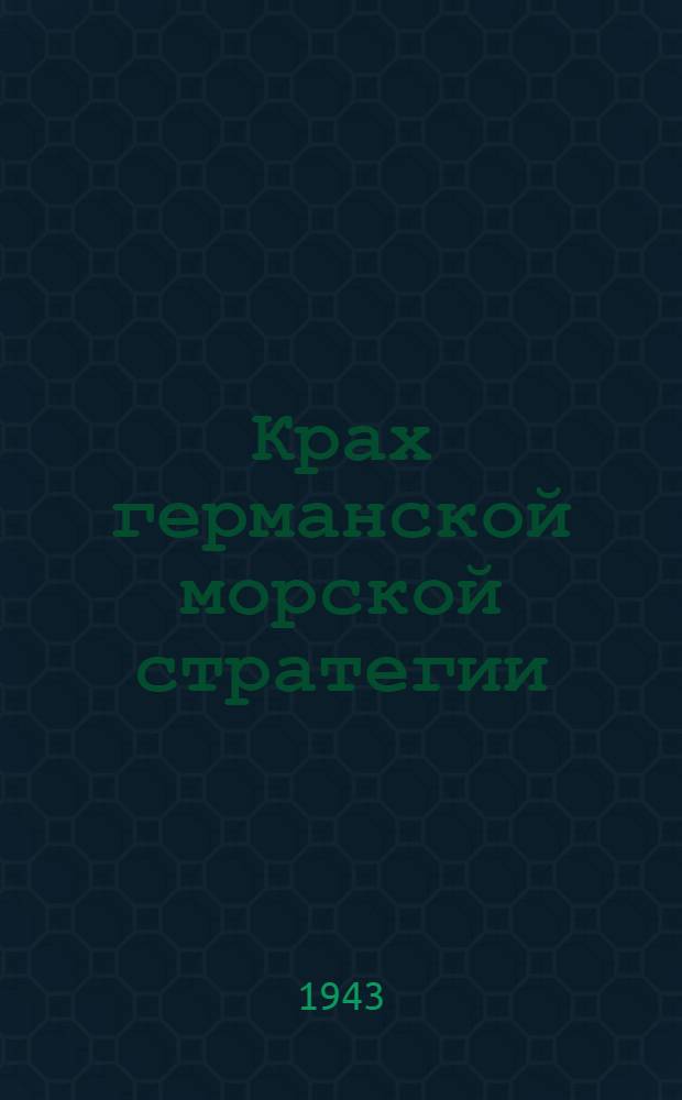 Крах германской морской стратегии : Стеногр. публ. лекции члена-корреспондента Акад. наук СССР Л.Н. Иванова, прочит. 26 авг. 1943 г. в Колонном зале Дома Союзов в г. Москве