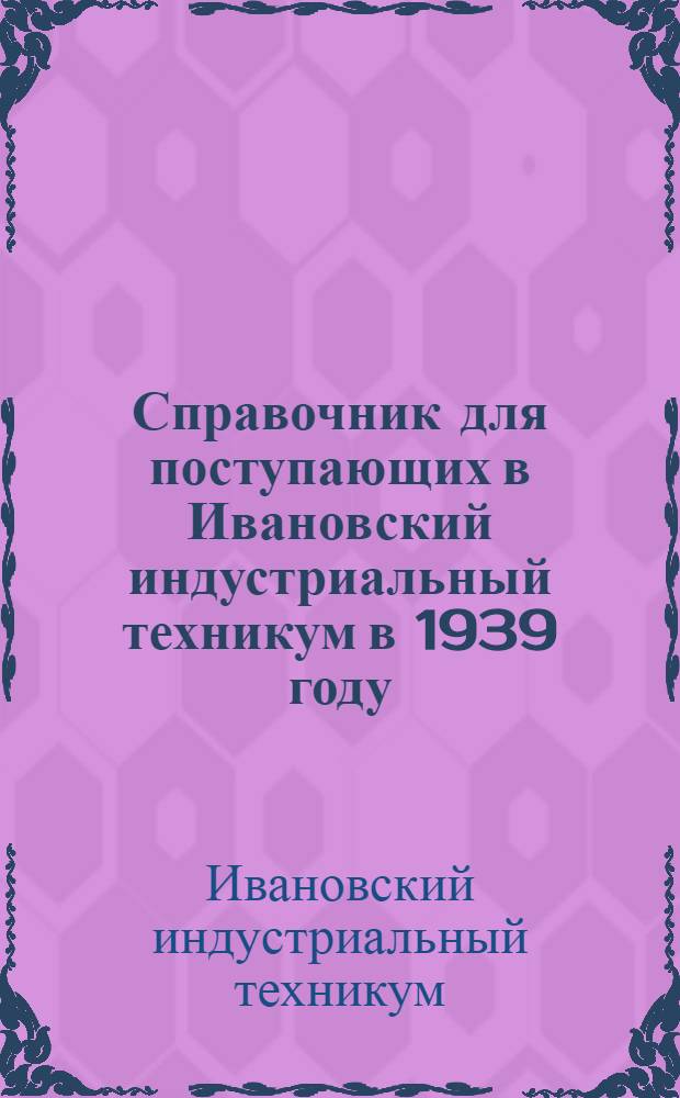 Справочник для поступающих в Ивановский индустриальный техникум в 1939 году