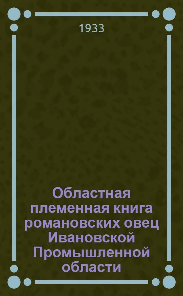 Областная племенная книга романовских овец Ивановской Промышленной области : Т. 1-. Т. 1