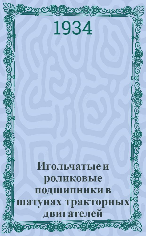 Игольчатые и роликовые подшипники в шатунах тракторных двигателей : (Конструкции, расчет, испытание и применение)